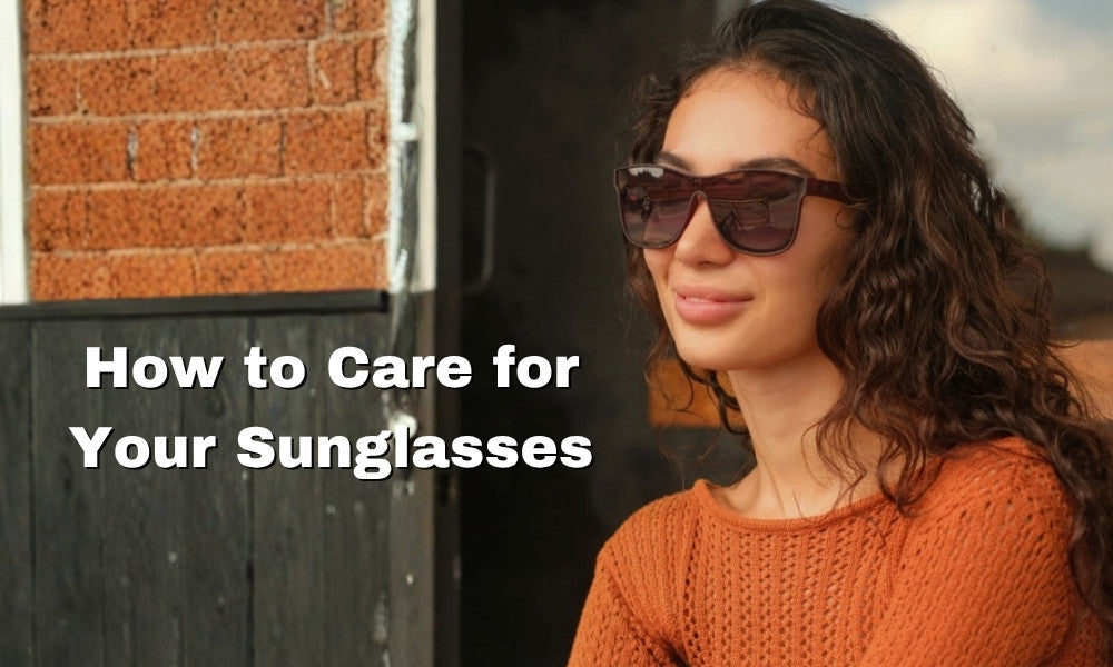 How to Care for Your Sunglasses